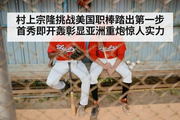村上宗隆挑战美国职棒踏出第一步首秀即开轰彰显亚洲重炮惊人实力