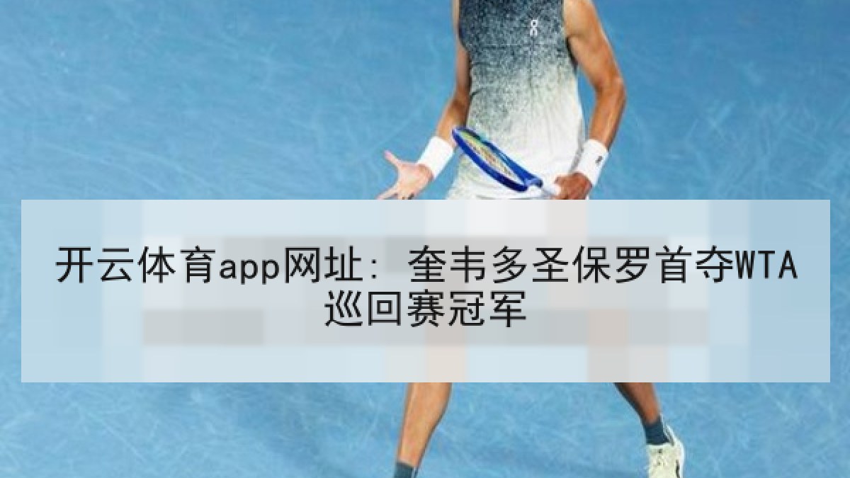 开云体育app网址: 奎韦多圣保罗首夺WTA巡回赛冠军 开云体育app网址: 奎韦多圣保罗首夺WTA巡回赛冠军