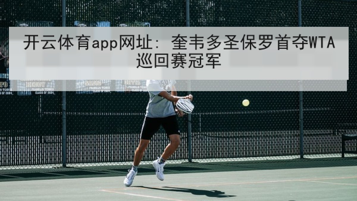 开云体育app网址: 奎韦多圣保罗首夺WTA巡回赛冠军 开云体育app网址: 奎韦多圣保罗首夺WTA巡回赛冠军